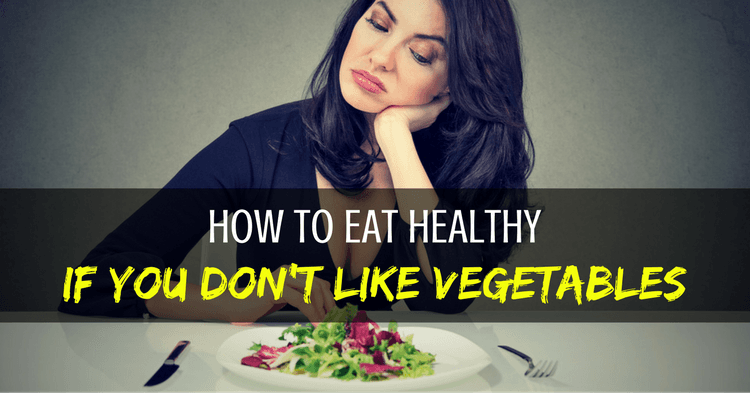 how to diet if you don t like vegetables
